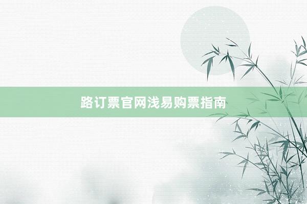 路订票官网浅易购票指南