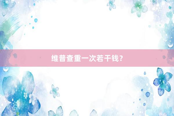 维普查重一次若干钱？